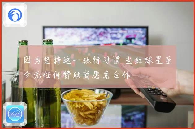 因为坚持这一独特习惯 当红球星至今无任何赞助商愿意合作