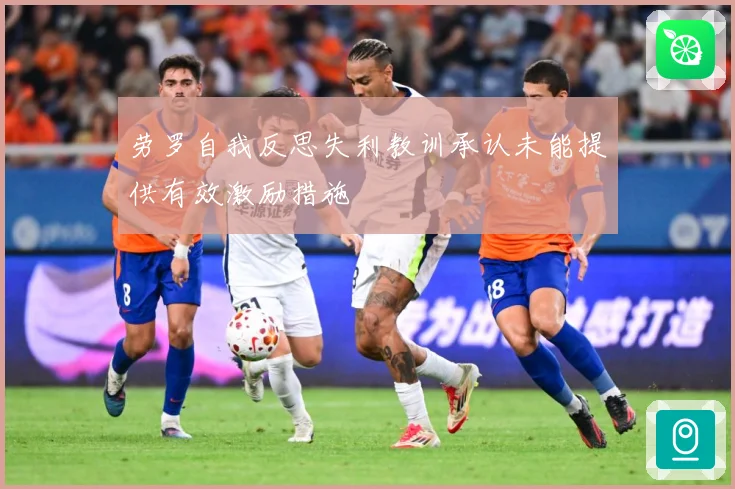劳罗自我反思失利教训承认未能提供有效激励措施