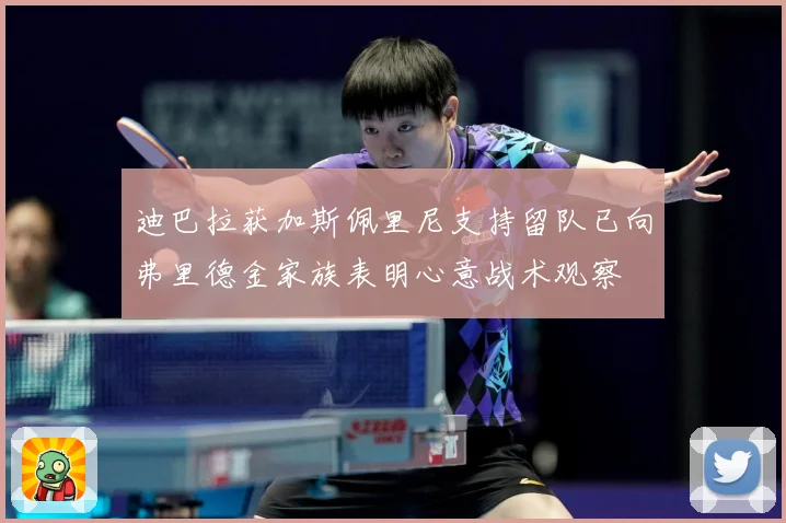 迪巴拉获加斯佩里尼支持留队已向弗里德金家族表明心意战术观察