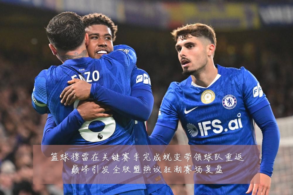 篮球穆雷在关键赛季完成蜕变带领球队重返巅峰引发全联盟热议狂潮赛场复盘