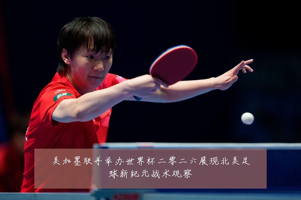 美加墨联手举办世界杯二零二六展现北美足球新纪元战术观察