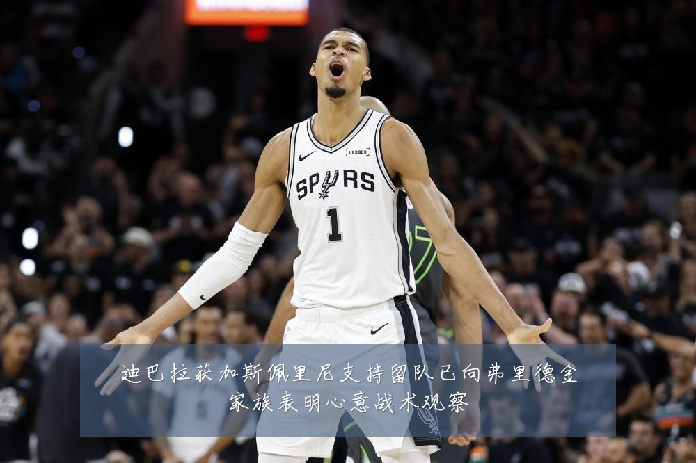 迪巴拉获加斯佩里尼支持留队已向弗里德金家族表明心意战术观察