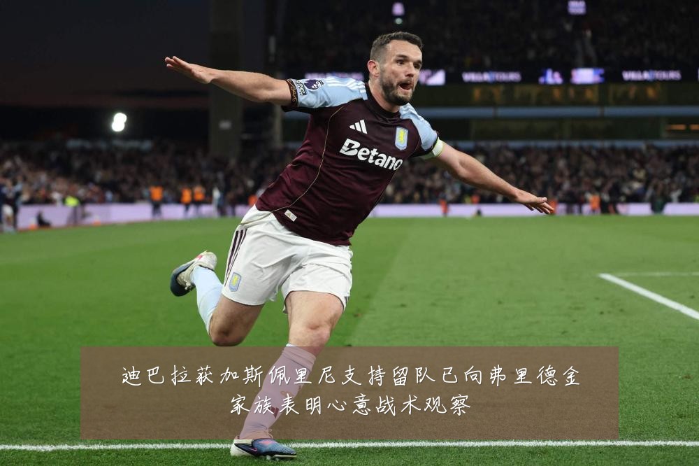 迪巴拉获加斯佩里尼支持留队已向弗里德金家族表明心意战术观察